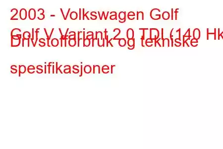 2003 - Volkswagen Golf
Golf V Variant 2.0 TDI (140 Hk) Drivstofforbruk og tekniske spesifikasjoner