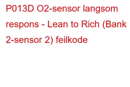 P013D O2-sensor langsom respons - Lean to Rich (Bank 2-sensor 2) feilkode