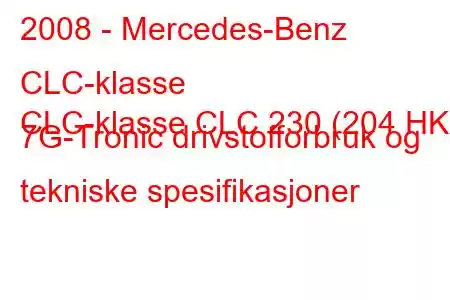 2008 - Mercedes-Benz CLC-klasse
CLC-klasse CLC 230 (204 HK) 7G-Tronic drivstofforbruk og tekniske spesifikasjoner