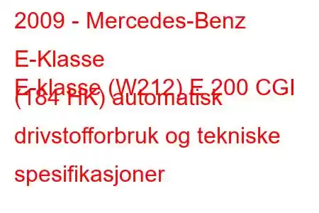 2009 - Mercedes-Benz E-Klasse
E-klasse (W212) E 200 CGI (184 HK) automatisk drivstofforbruk og tekniske spesifikasjoner