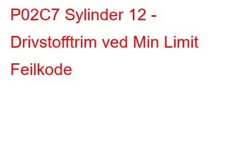 P02C7 Sylinder 12 - Drivstofftrim ved Min Limit Feilkode