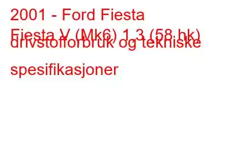 2001 - Ford Fiesta
Fiesta V (Mk6) 1,3 (58 hk) drivstofforbruk og tekniske spesifikasjoner