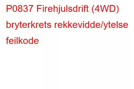 P0837 Firehjulsdrift (4WD) bryterkrets rekkevidde/ytelse feilkode