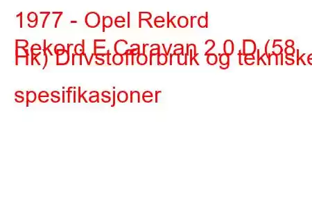 1977 - Opel Rekord
Rekord E Caravan 2.0 D (58 Hk) Drivstofforbruk og tekniske spesifikasjoner