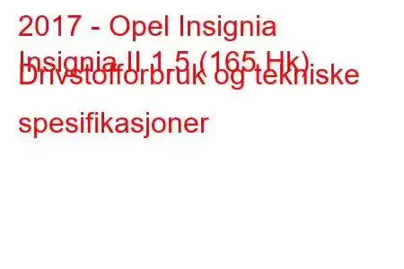 2017 - Opel Insignia
Insignia II 1.5 (165 Hk) Drivstofforbruk og tekniske spesifikasjoner