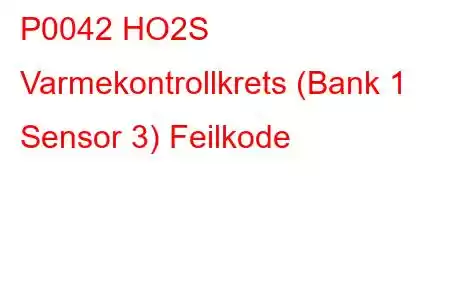 P0042 HO2S Varmekontrollkrets (Bank 1 Sensor 3) Feilkode