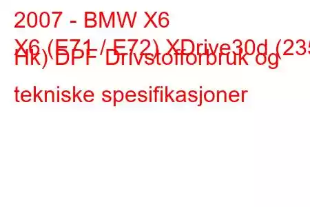 2007 - BMW X6
X6 (E71 / E72) XDrive30d (235 Hk) DPF Drivstofforbruk og tekniske spesifikasjoner