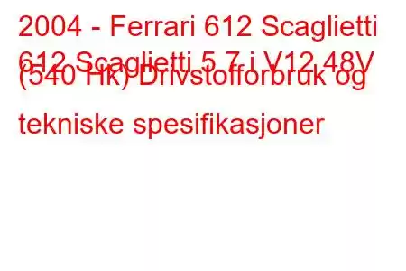 2004 - Ferrari 612 Scaglietti
612 Scaglietti 5.7 i V12 48V (540 Hk) Drivstofforbruk og tekniske spesifikasjoner