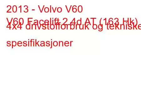 2013 - Volvo V60
V60 Facelift 2.4d AT (163 Hk) 4x4 drivstofforbruk og tekniske spesifikasjoner