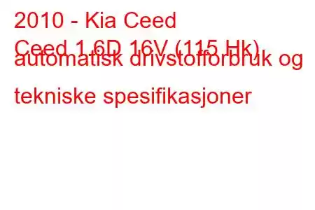 2010 - Kia Ceed
Ceed 1.6D 16V (115 Hk) automatisk drivstofforbruk og tekniske spesifikasjoner