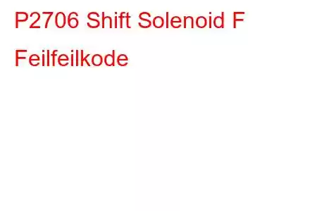 P2706 Shift Solenoid F Feilfeilkode