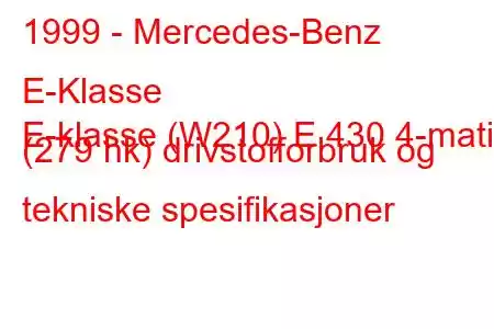 1999 - Mercedes-Benz E-Klasse
E-klasse (W210) E 430 4-matic (279 hk) drivstofforbruk og tekniske spesifikasjoner