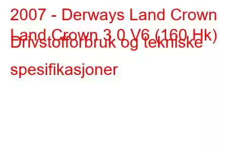 2007 - Derways Land Crown
Land Crown 3.0 V6 (160 Hk) Drivstofforbruk og tekniske spesifikasjoner