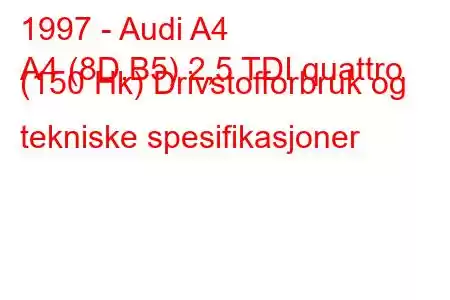 1997 - Audi A4
A4 (8D,B5) 2,5 TDI quattro (150 Hk) Drivstofforbruk og tekniske spesifikasjoner