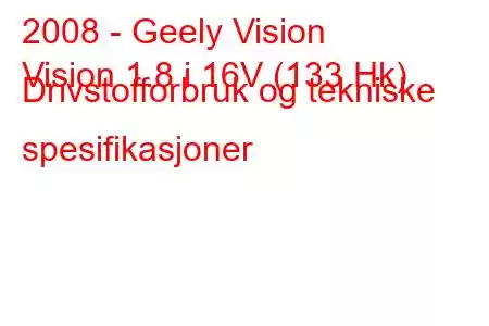 2008 - Geely Vision
Vision 1.8 i 16V (133 Hk) Drivstofforbruk og tekniske spesifikasjoner