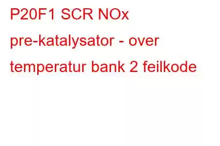 P20F1 SCR NOx pre-katalysator - over temperatur bank 2 feilkode