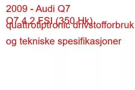 2009 - Audi Q7
Q7 4.2 FSI (350 Hk) quattrotiptronic drivstofforbruk og tekniske spesifikasjoner