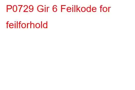 P0729 Gir 6 Feilkode for feilforhold