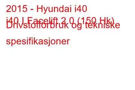 2015 - Hyundai i40
i40 I Facelift 2.0 (150 Hk) Drivstofforbruk og tekniske spesifikasjoner