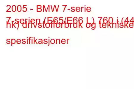 2005 - BMW 7-serie
7-serien (E65/E66 L) 760 i (444 hk) drivstofforbruk og tekniske spesifikasjoner