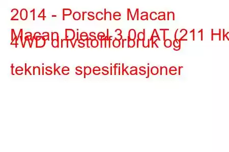 2014 - Porsche Macan
Macan Diesel 3.0d AT (211 Hk) 4WD drivstoffforbruk og tekniske spesifikasjoner