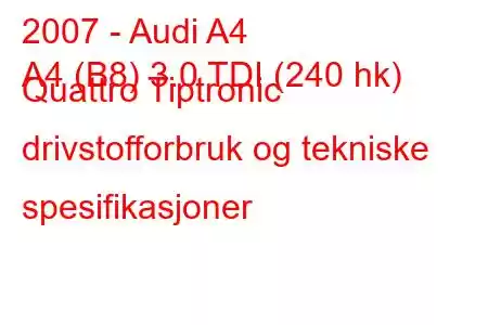 2007 - Audi A4
A4 (B8) 3.0 TDI (240 hk) Quattro Tiptronic drivstofforbruk og tekniske spesifikasjoner