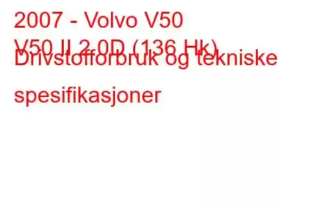 2007 - Volvo V50
V50 II 2.0D (136 Hk) Drivstofforbruk og tekniske spesifikasjoner