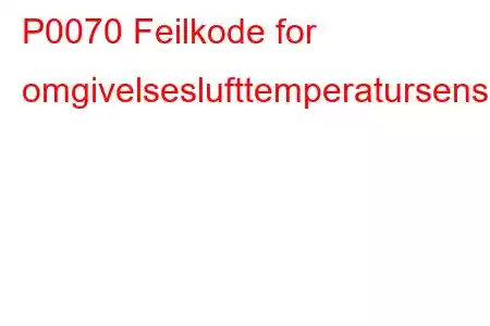 P0070 Feilkode for omgivelseslufttemperatursensorkrets