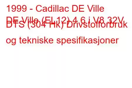 1999 - Cadillac DE Ville
DE Ville (EL12) 4.6 i V8 32V DTS (304 Hk) Drivstofforbruk og tekniske spesifikasjoner