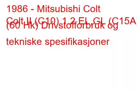 1986 - Mitsubishi Colt
Colt II (C10) 1.2 EL,GL (C15A) (60 Hk) Drivstofforbruk og tekniske spesifikasjoner