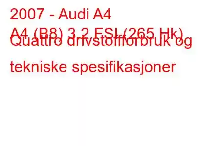 2007 - Audi A4
A4 (B8) 3.2 FSI (265 Hk) Quattro drivstoffforbruk og tekniske spesifikasjoner