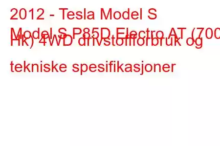 2012 - Tesla Model S
Model S P85D Electro AT (700 Hk) 4WD drivstoffforbruk og tekniske spesifikasjoner