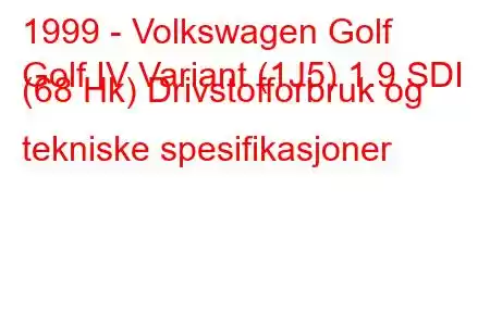 1999 - Volkswagen Golf
Golf IV Variant (1J5) 1.9 SDI (68 Hk) Drivstofforbruk og tekniske spesifikasjoner