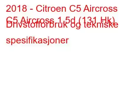 2018 - Citroen C5 Aircross
C5 Aircross 1.5d (131 Hk) Drivstofforbruk og tekniske spesifikasjoner