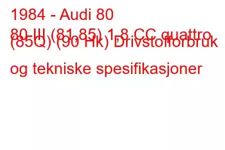 1984 - Audi 80
80 III (81,85) 1,8 CC quattro (85Q) (90 Hk) Drivstofforbruk og tekniske spesifikasjoner