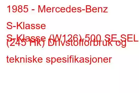 1985 - Mercedes-Benz S-Klasse
S-Klasse (W126) 500 SE,SEL (245 Hk) Drivstofforbruk og tekniske spesifikasjoner