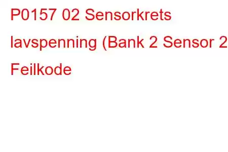 P0157 02 Sensorkrets lavspenning (Bank 2 Sensor 2) Feilkode