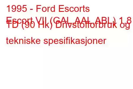 1995 - Ford Escorts
Escort VII (GAL,AAL,ABL) 1.8 TD (90 Hk) Drivstofforbruk og tekniske spesifikasjoner