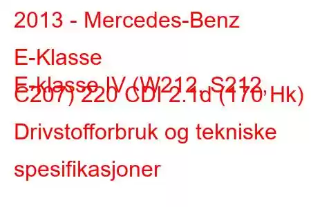 2013 - Mercedes-Benz E-Klasse
E-klasse IV (W212, S212, C207) 220 CDI 2.1d (170 Hk) Drivstofforbruk og tekniske spesifikasjoner