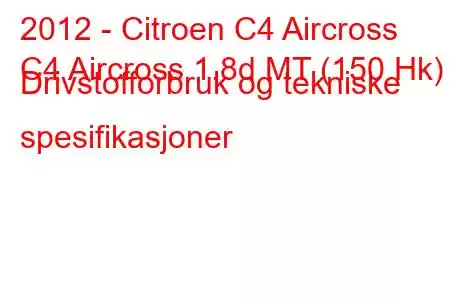 2012 - Citroen C4 Aircross
C4 Aircross 1.8d MT (150 Hk) Drivstofforbruk og tekniske spesifikasjoner