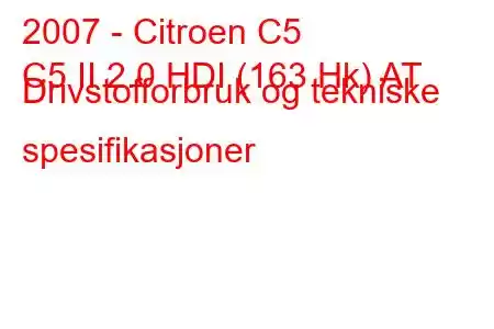 2007 - Citroen C5
C5 II 2.0 HDI (163 Hk) AT Drivstofforbruk og tekniske spesifikasjoner