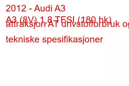 2012 - Audi A3
A3 (8V) 1,8 TFSI (180 hk) attraksjon AT drivstofforbruk og tekniske spesifikasjoner