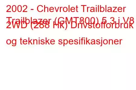 2002 - Chevrolet Trailblazer
Trailblazer (GMT800) 5.3 i V8 2WD (288 Hk) Drivstofforbruk og tekniske spesifikasjoner