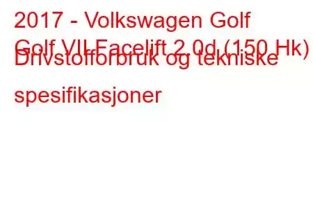 2017 - Volkswagen Golf
Golf VII Facelift 2.0d (150 Hk) Drivstofforbruk og tekniske spesifikasjoner