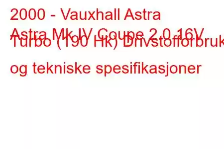 2000 - Vauxhall Astra
Astra Mk IV Coupe 2.0 16V Turbo (190 Hk) Drivstofforbruk og tekniske spesifikasjoner