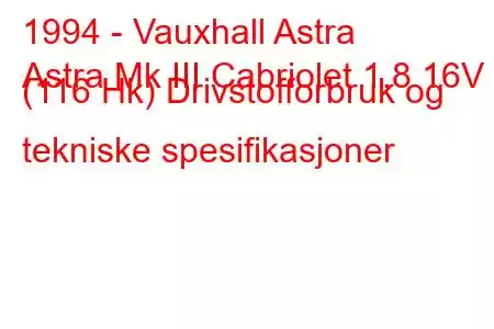 1994 - Vauxhall Astra
Astra Mk III Cabriolet 1,8 16V (116 Hk) Drivstofforbruk og tekniske spesifikasjoner