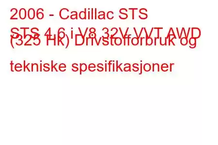 2006 - Cadillac STS
STS 4.6 i V8 32V VVT AWD (325 Hk) Drivstofforbruk og tekniske spesifikasjoner