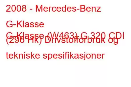 2008 - Mercedes-Benz G-Klasse
G-Klasse (W463) G 320 CDI (296 Hk) Drivstofforbruk og tekniske spesifikasjoner