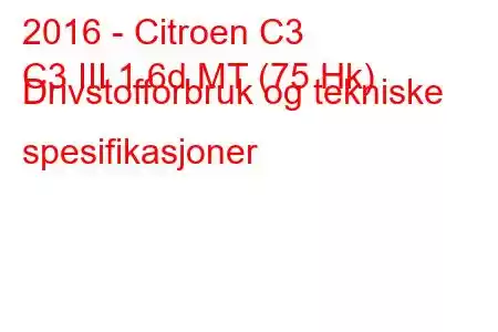 2016 - Citroen C3
C3 III 1.6d MT (75 Hk) Drivstofforbruk og tekniske spesifikasjoner