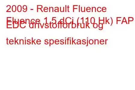 2009 - Renault Fluence
Fluence 1,5 dCi (110 Hk) FAP EDC drivstofforbruk og tekniske spesifikasjoner